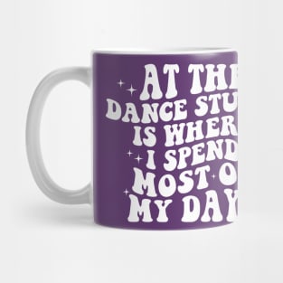 At The Dance Studio Is Where I Spend Most Of My Days Mug